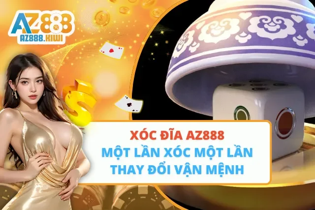 Xóc Đĩa AZ888 – Một Lần Xóc Một Lần Thay Đổi Vận Mệnh